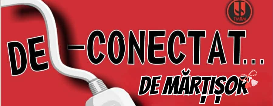 afis DE-CONECTAT … DE MĂRȚIȘOR